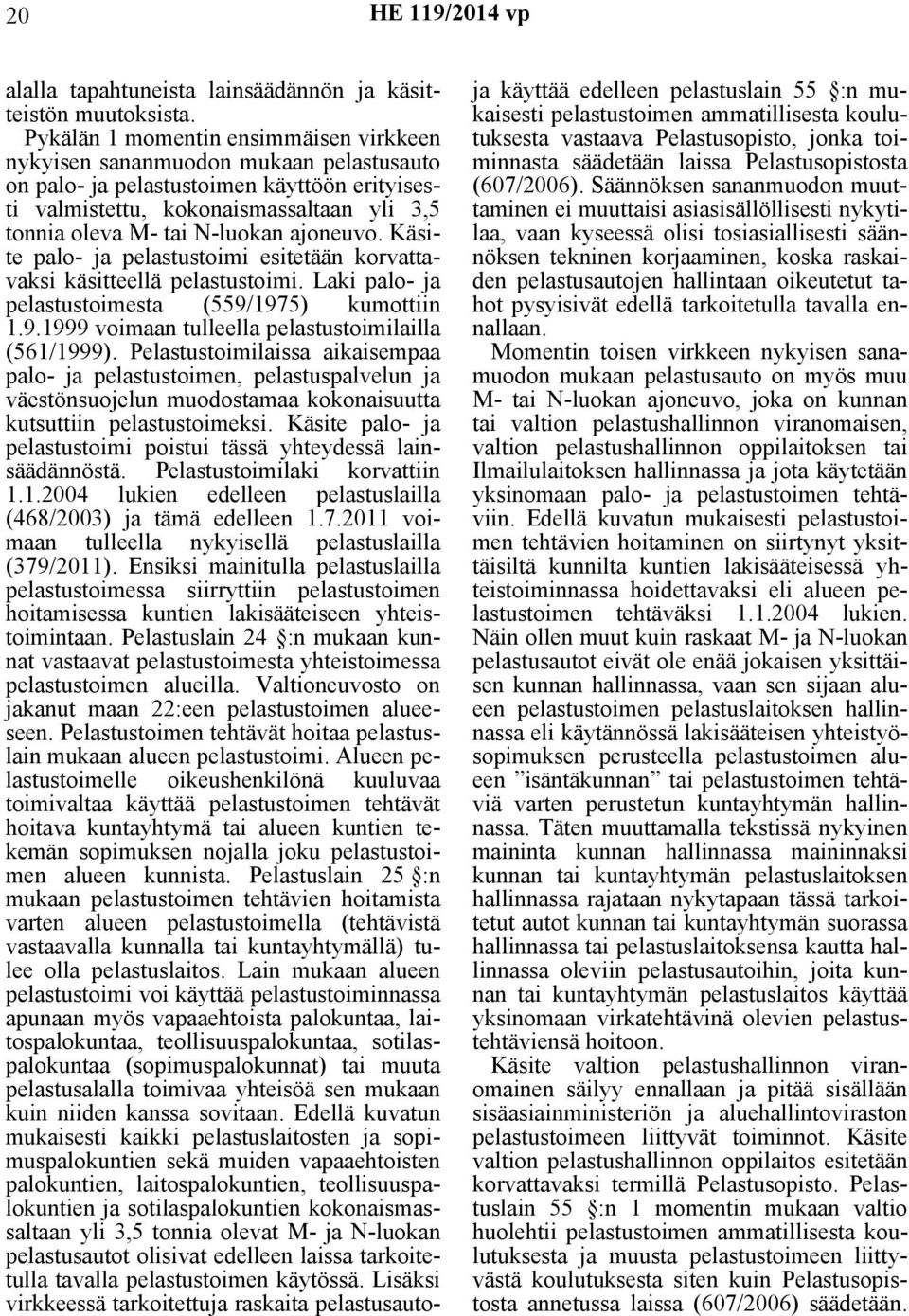 ajoneuvo. Käsite palo- ja pelastustoimi esitetään korvattavaksi käsitteellä pelastustoimi. Laki palo- ja pelastustoimesta (559/1975) kumottiin 1.9.1999 voimaan tulleella pelastustoimilailla (561/1999).