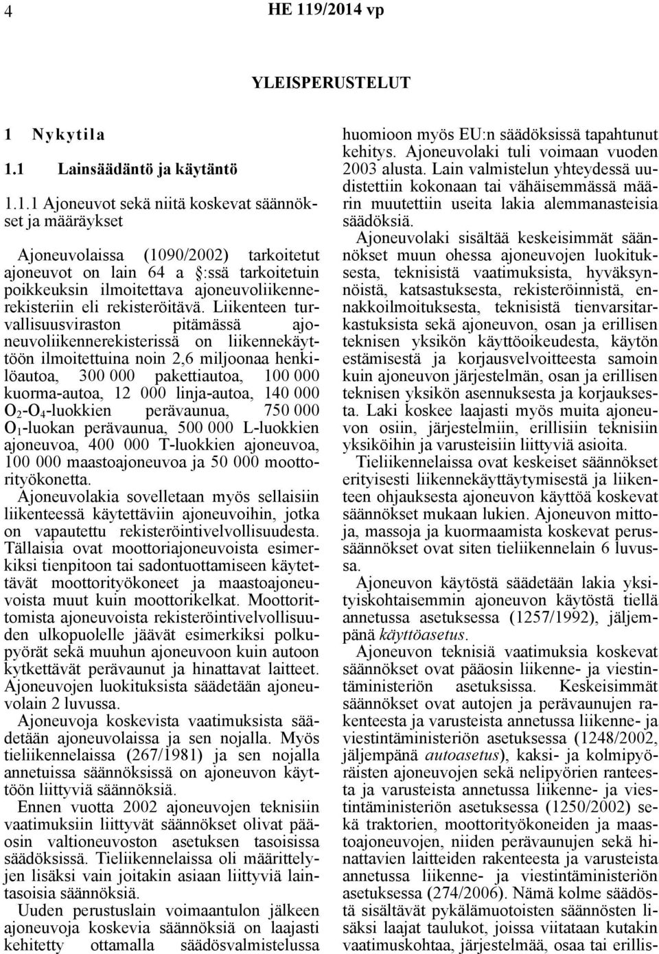 1 Lainsäädäntö ja käytäntö 1.1.1 Ajoneuvot sekä niitä koskevat säännökset ja määräykset Ajoneuvolaissa (1090/2002) tarkoitetut ajoneuvot on lain 64 a :ssä tarkoitetuin poikkeuksin ilmoitettava