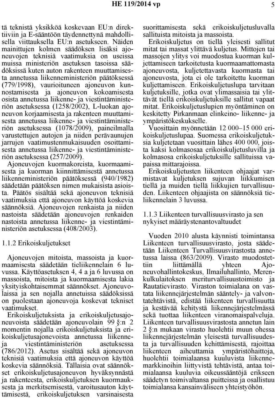 liikenneministeriön päätöksessä (779/1998), vaurioituneen ajoneuvon kunnostamisesta ja ajoneuvon kokoamisesta osista annetussa liikenne- ja viestintäministeriön asetuksessa (1258/2002), L-luokan