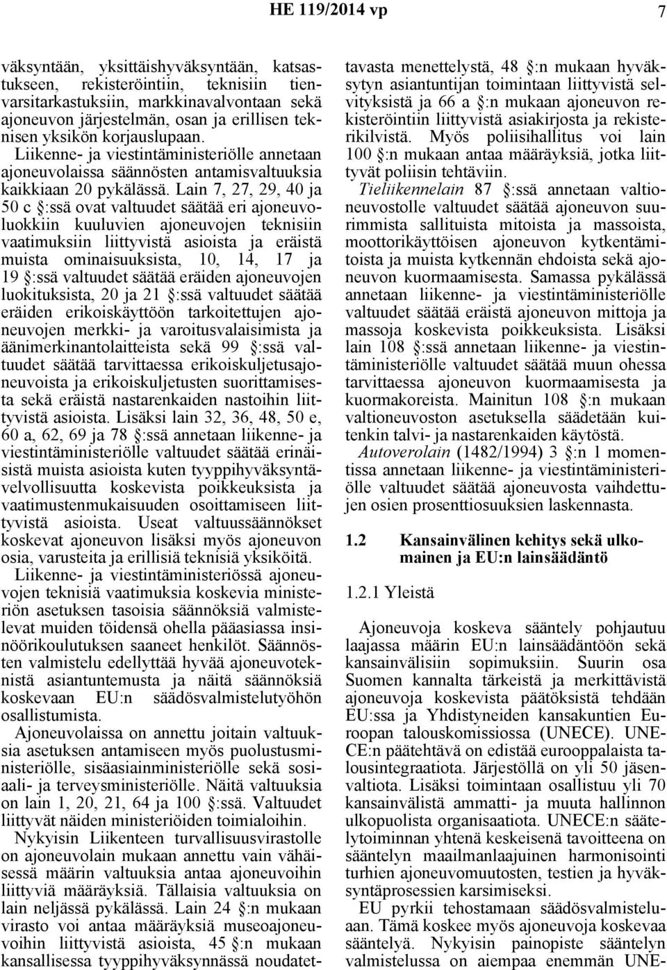 Lain 7, 27, 29, 40 ja 50 c :ssä ovat valtuudet säätää eri ajoneuvoluokkiin kuuluvien ajoneuvojen teknisiin vaatimuksiin liittyvistä asioista ja eräistä muista ominaisuuksista, 10, 14, 17 ja 19 :ssä