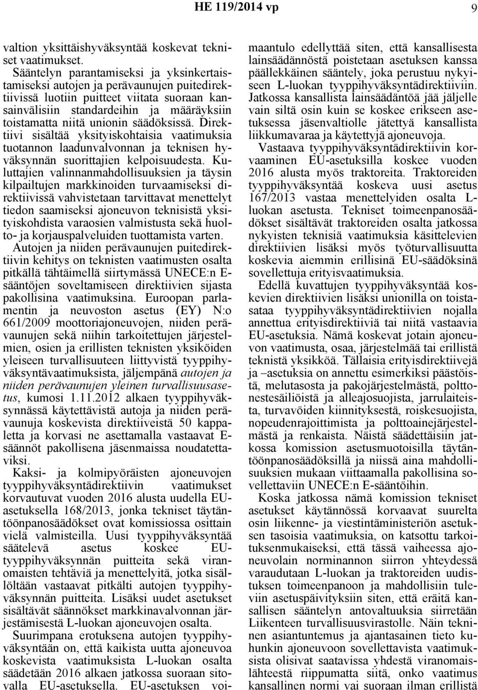säädöksissä. Direktiivi sisältää yksityiskohtaisia vaatimuksia tuotannon laadunvalvonnan ja teknisen hyväksynnän suorittajien kelpoisuudesta.