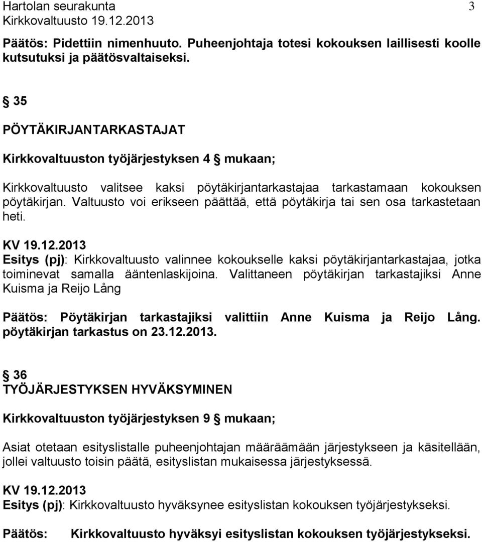 Valtuusto voi erikseen päättää, että pöytäkirja tai sen osa tarkastetaan heti. KV 19.12.