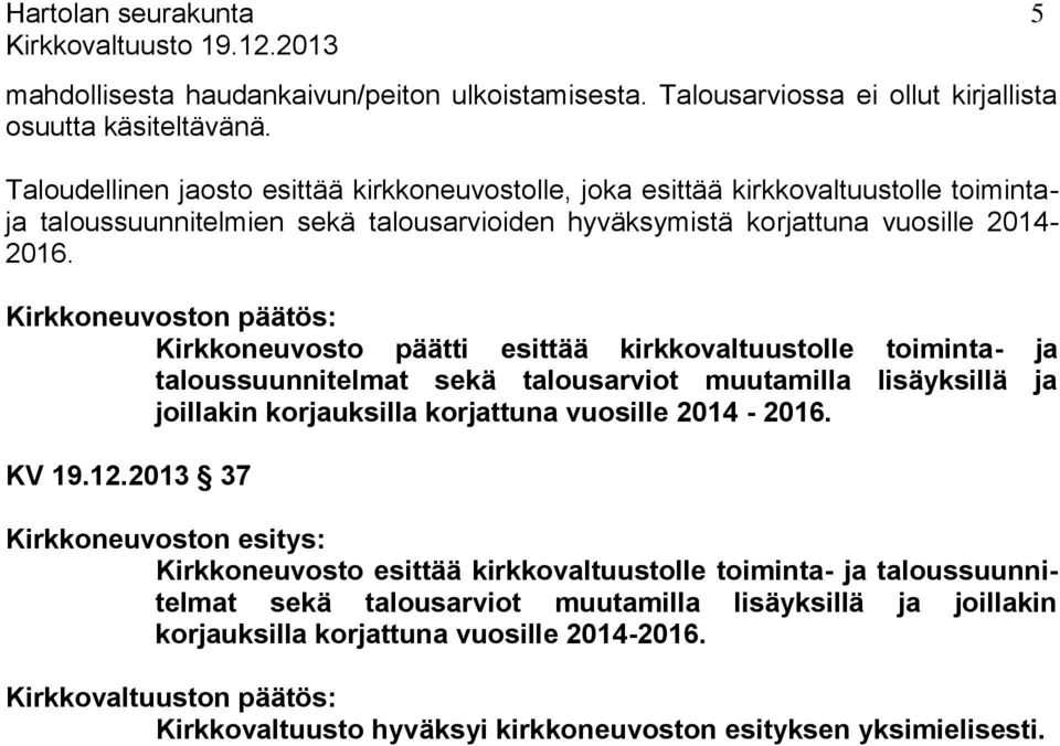 Kirkkoneuvoston päätös: Kirkkoneuvosto päätti esittää kirkkovaltuustolle toiminta- ja taloussuunnitelmat sekä talousarviot muutamilla lisäyksillä ja joillakin korjauksilla korjattuna vuosille