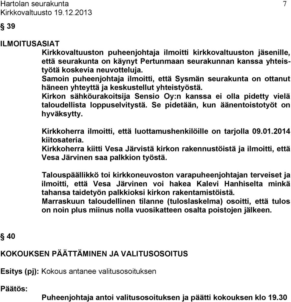 Kirkon sähköurakoitsija Sensio Oy:n kanssa ei olla pidetty vielä taloudellista loppuselvitystä. Se pidetään, kun äänentoistotyöt on hyväksytty.