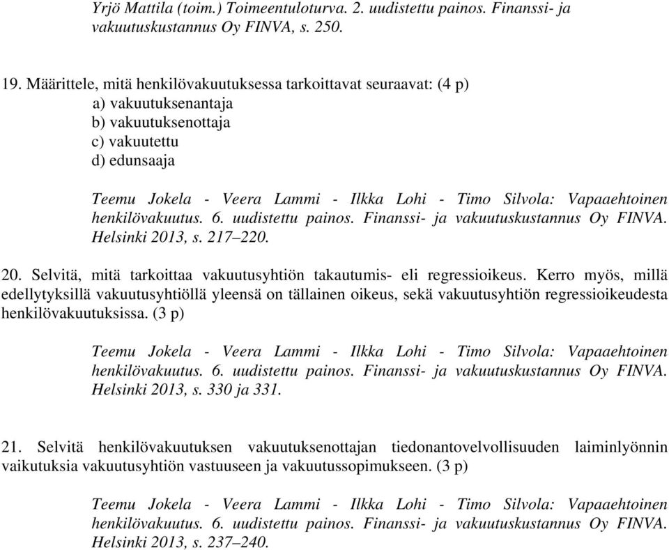Vapaaehtoinen henkilövakuutus. 6. uudistettu painos. Finanssi- ja vakuutuskustannus Oy FINVA. Helsinki 2013, s. 217 220. 20. Selvitä, mitä tarkoittaa vakuutusyhtiön takautumis- eli regressioikeus.