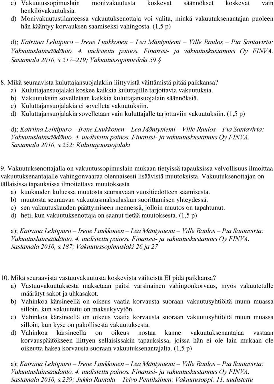 (1,5 p) d); Katriina Lehtipuro Irene Luukkonen Lea Mäntyniemi Ville Raulos Pia Santavirta: Vakuutuslainsäädäntö. 4. uudistettu painos. Finanssi- ja vakuutuskustannus Oy FINVA. Sastamala 2010, s.
