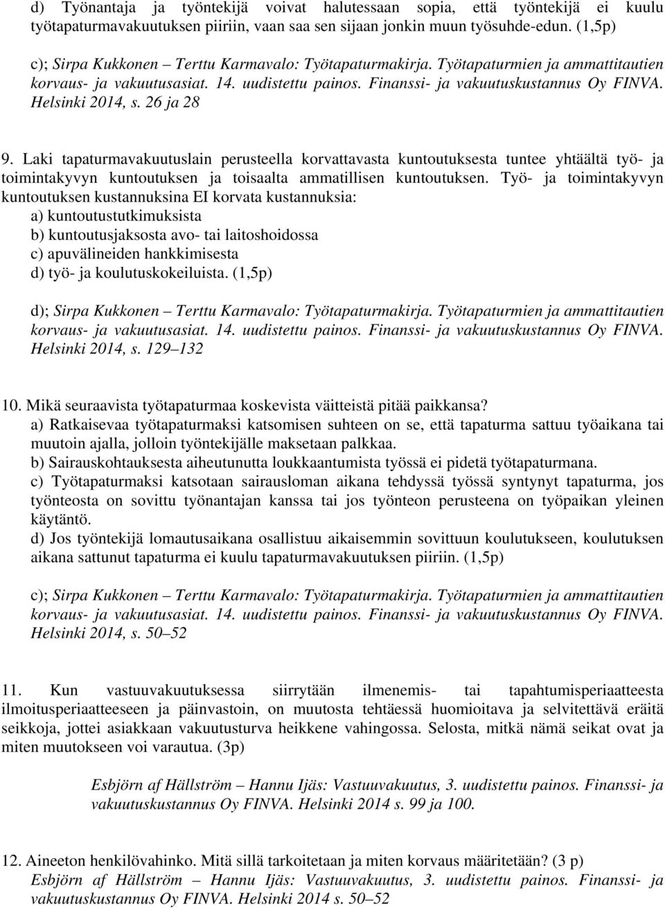 Helsinki 2014, s. 26 ja 28 9. Laki tapaturmavakuutuslain perusteella korvattavasta kuntoutuksesta tuntee yhtäältä työ- ja toimintakyvyn kuntoutuksen ja toisaalta ammatillisen kuntoutuksen.
