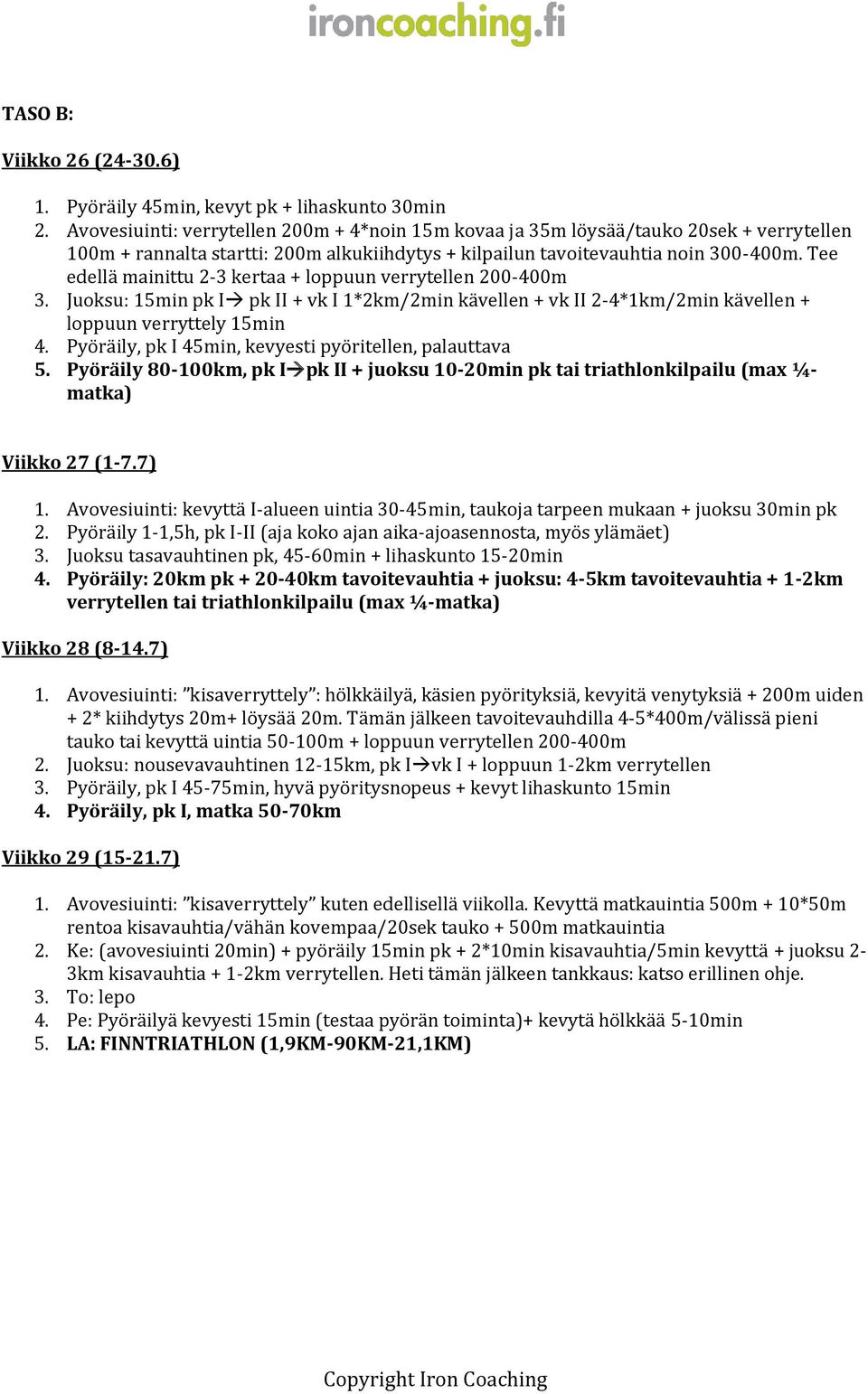 Tee edellä mainittu 2-3 kertaa + loppuun verrytellen 200-400m 3. Juoksu: 15min pk I pk II + vk I 1*2km/2min kävellen + vk II 2-4*1km/2min kävellen + loppuun verryttely 15min 4.