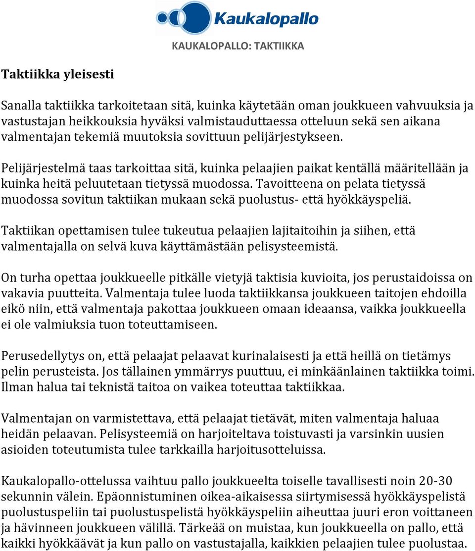 Tavoitteena on pelata tietyssä muodossa sovitun taktiikan mukaan sekä puolustus- että hyökkäyspeliä.