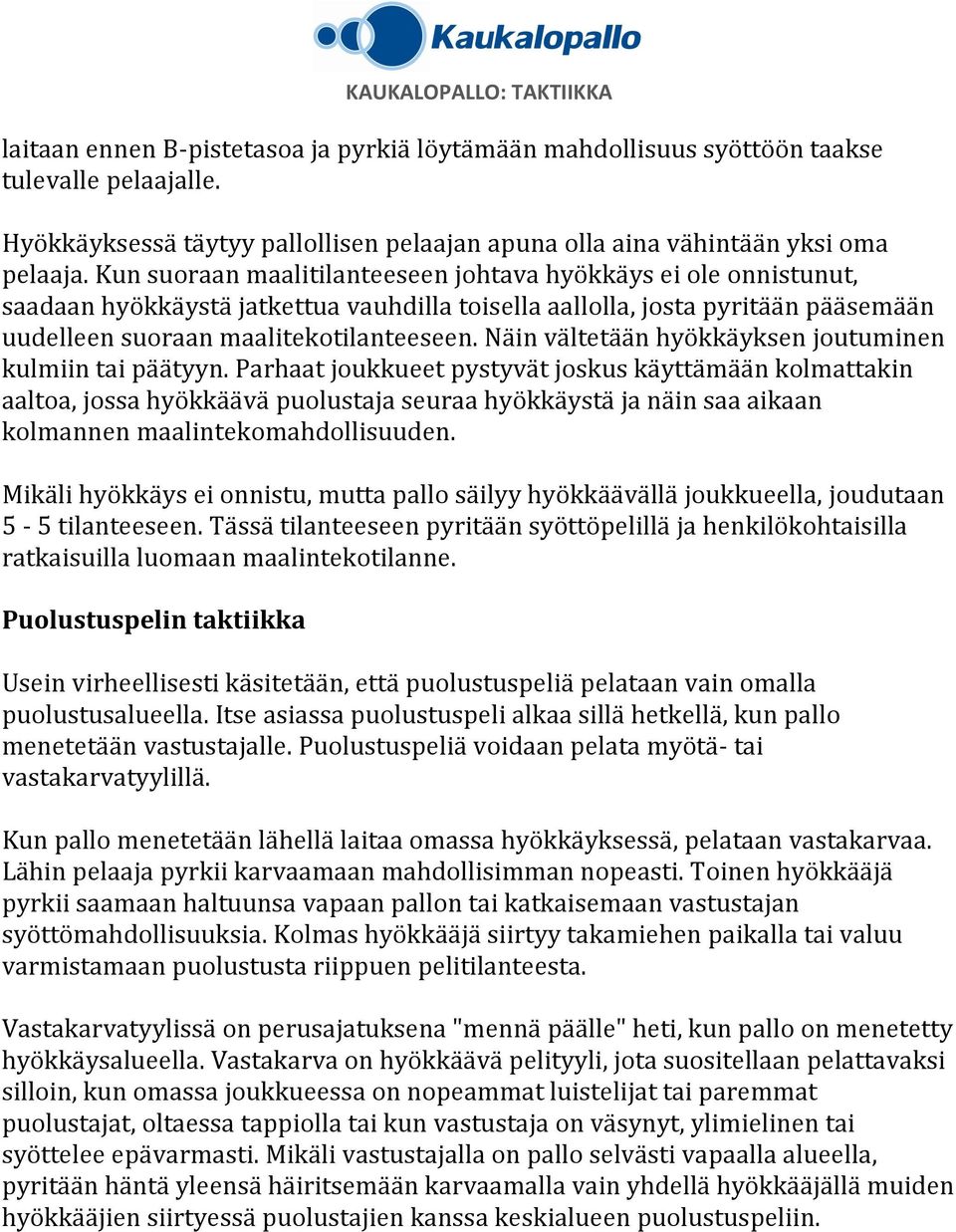 Näin vältetään hyökkäyksen joutuminen kulmiin tai päätyyn.