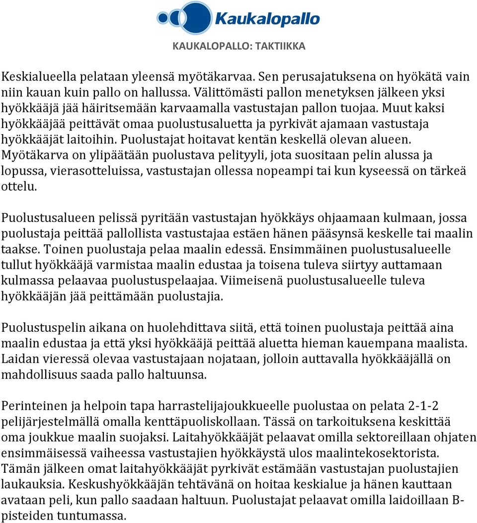 Muut kaksi hyökkääjää peittävät omaa puolustusaluetta ja pyrkivät ajamaan vastustaja hyökkääjät laitoihin. Puolustajat hoitavat kentän keskellä olevan alueen.