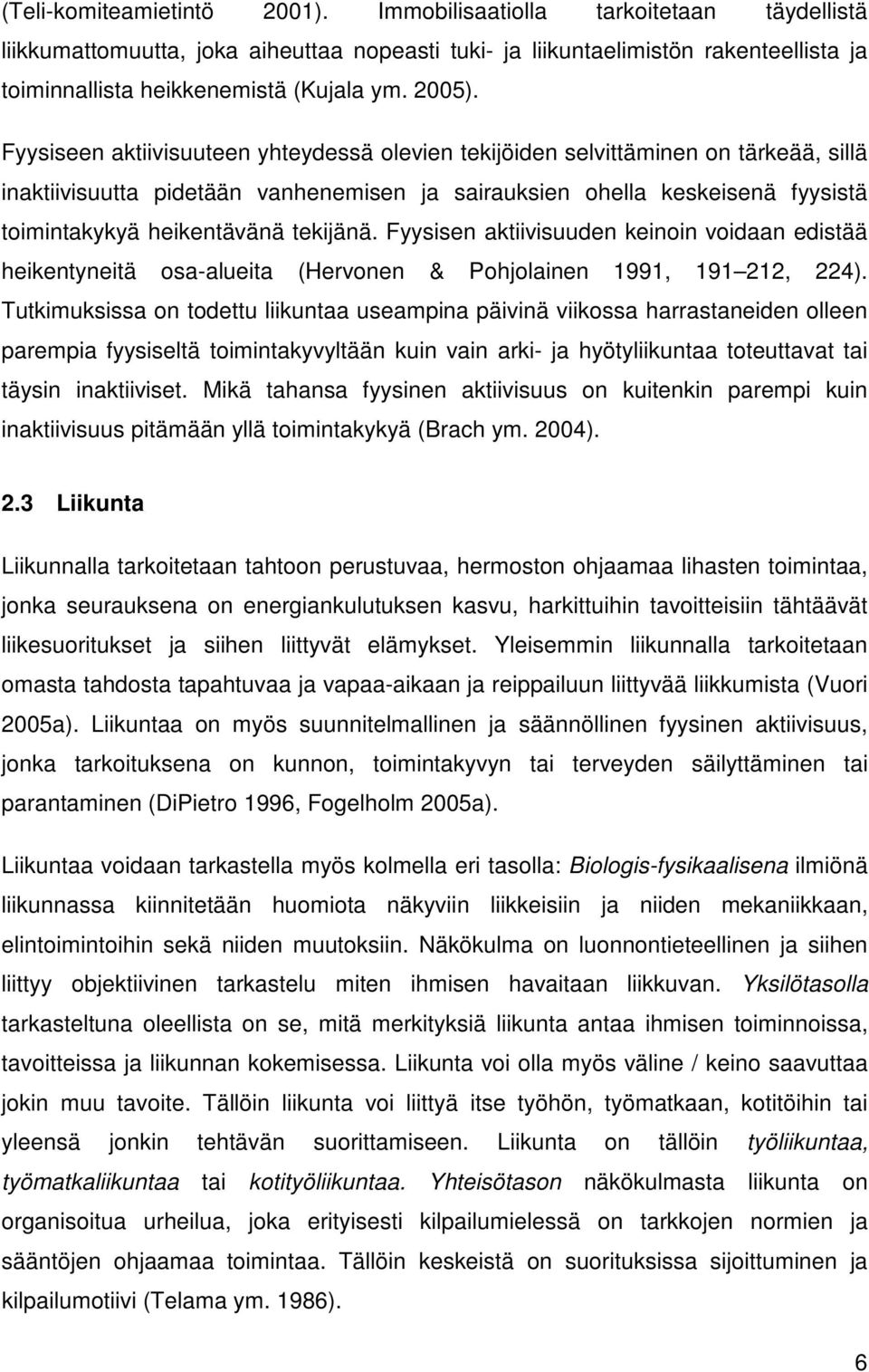 Fyysiseen aktiivisuuteen yhteydessä olevien tekijöiden selvittäminen on tärkeää, sillä inaktiivisuutta pidetään vanhenemisen ja sairauksien ohella keskeisenä fyysistä toimintakykyä heikentävänä