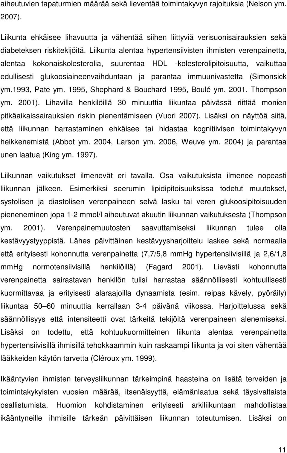 Liikunta alentaa hypertensiivisten ihmisten verenpainetta, alentaa kokonaiskolesterolia, suurentaa HDL -kolesterolipitoisuutta, vaikuttaa edullisesti glukoosiaineenvaihduntaan ja parantaa