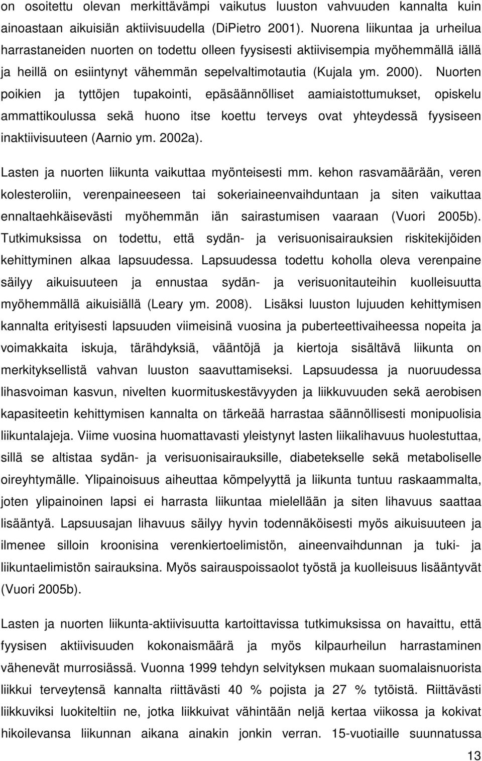 Nuorten poikien ja tyttöjen tupakointi, epäsäännölliset aamiaistottumukset, opiskelu ammattikoulussa sekä huono itse koettu terveys ovat yhteydessä fyysiseen inaktiivisuuteen (Aarnio ym. 2002a).