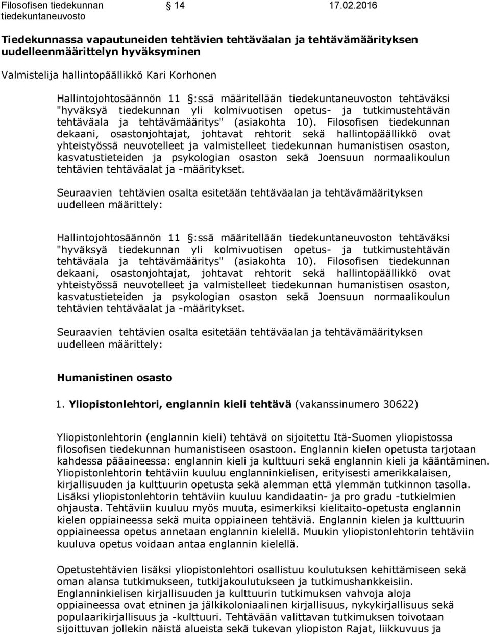 tiedekuntaneuvoston tehtäväksi "hyväksyä tiedekunnan yli kolmivuotisen opetus- ja tutkimustehtävän tehtäväala ja tehtävämääritys" (asiakohta 10).