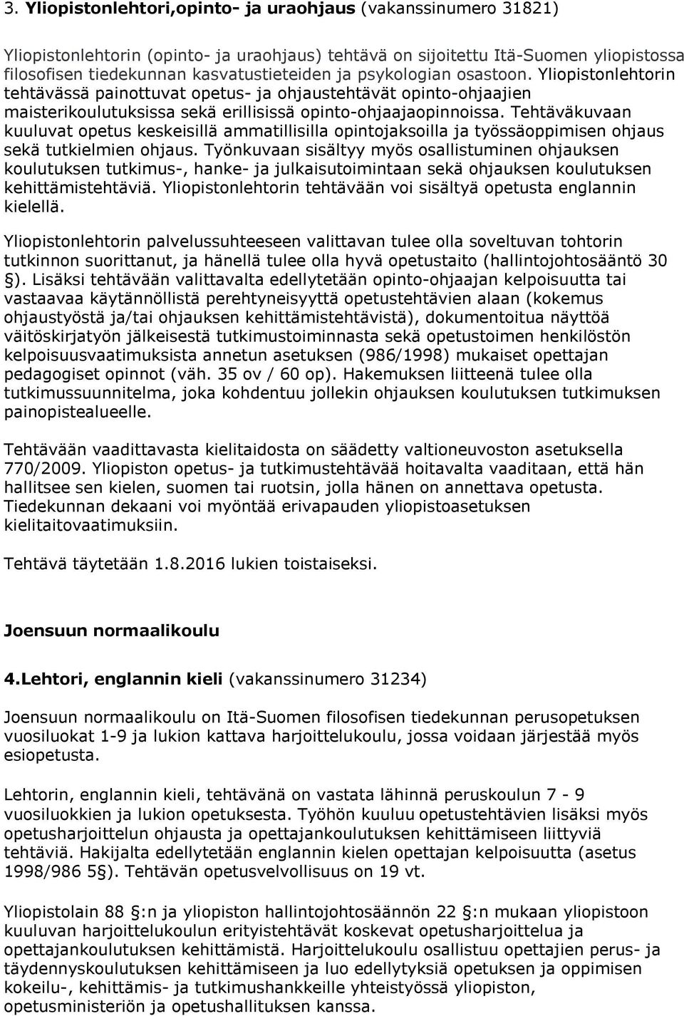 Tehtäväkuvaan kuuluvat opetus keskeisillä ammatillisilla opintojaksoilla ja työssäoppimisen ohjaus sekä tutkielmien ohjaus.