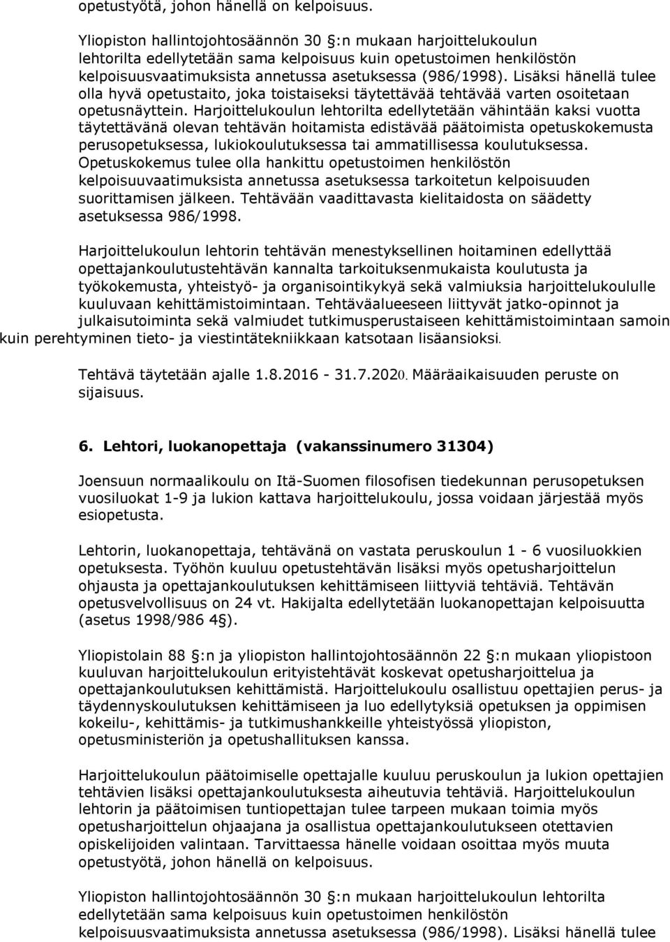 varten osoitetaan kelpoisuuvaatimuksista annetussa asetuksessa tarkoitetun kelpoisuuden Tehtävä täytetään ajalle 1.8.2016-31.7.2020. Määräaikaisuuden peruste on sijaisuus. 6.