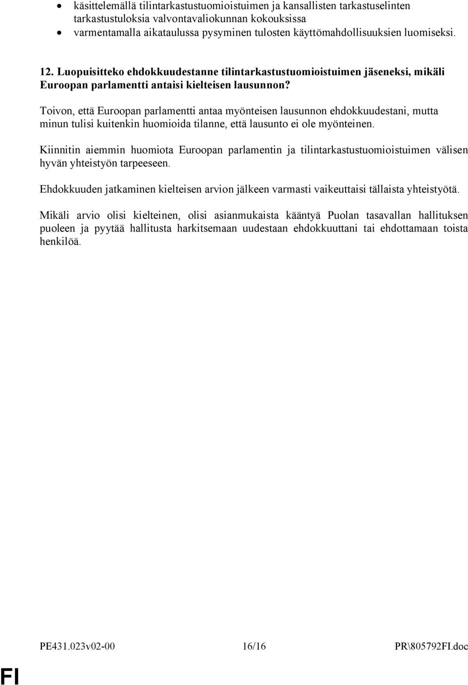 Toivon, että Euroopan parlamentti antaa myönteisen lausunnon ehdokkuudestani, mutta minun tulisi kuitenkin huomioida tilanne, että lausunto ei ole myönteinen.