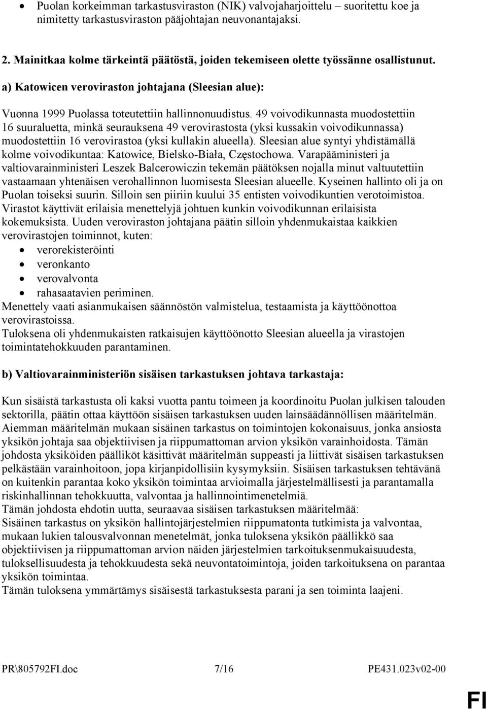 49 voivodikunnasta muodostettiin 16 suuraluetta, minkä seurauksena 49 verovirastosta (yksi kussakin voivodikunnassa) muodostettiin 16 verovirastoa (yksi kullakin alueella).