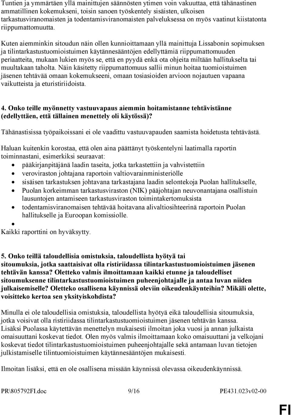 Kuten aiemminkin sitoudun näin ollen kunnioittamaan yllä mainittuja Lissabonin sopimuksen ja tilintarkastustuomioistuimen käytännesääntöjen edellyttämiä riippumattomuuden periaatteita, mukaan lukien