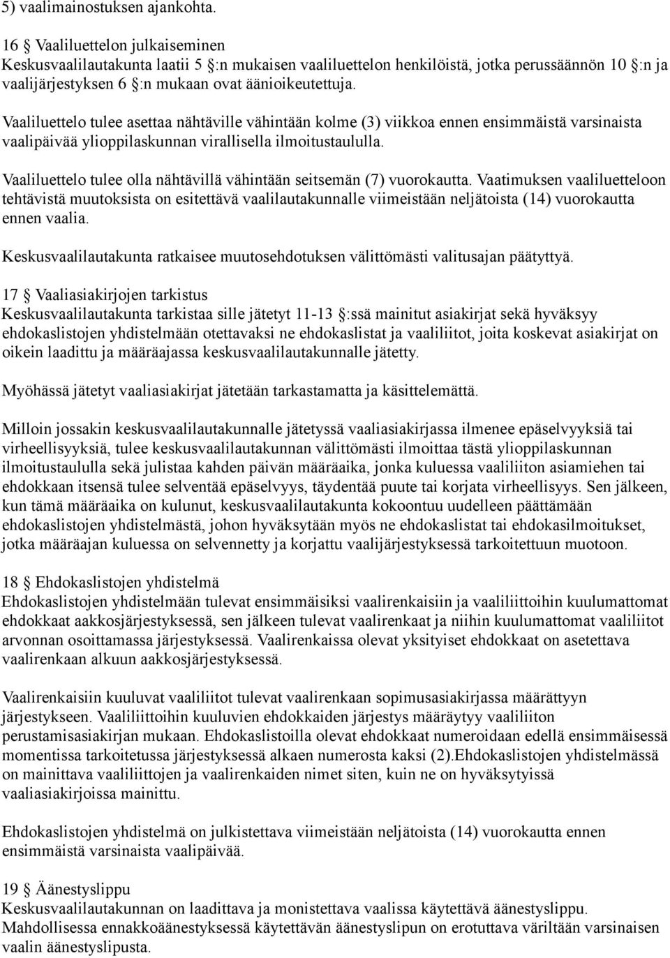 Vaaliluettelo tulee asettaa nähtäville vähintään kolme (3) viikkoa ennen ensimmäistä varsinaista vaalipäivää ylioppilaskunnan virallisella ilmoitustaululla.