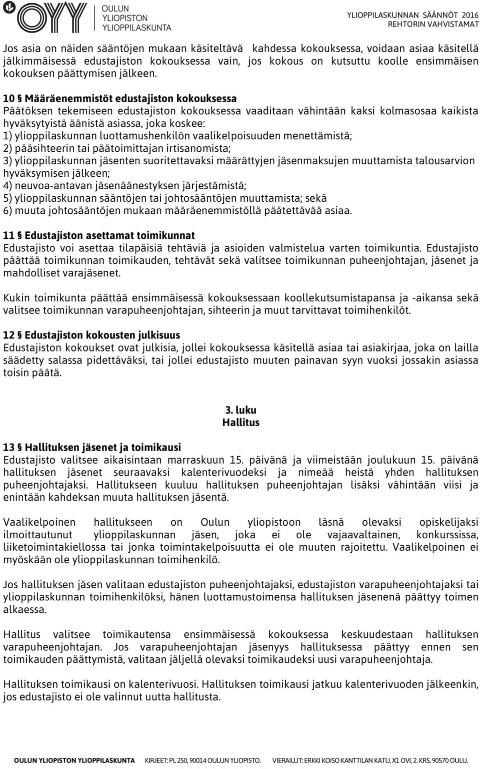 10 Määräenemmistöt edustajiston kokouksessa Päätöksen tekemiseen edustajiston kokouksessa vaaditaan vähintään kaksi kolmasosaa kaikista hyväksytyistä äänistä asiassa, joka koskee: 1) ylioppilaskunnan