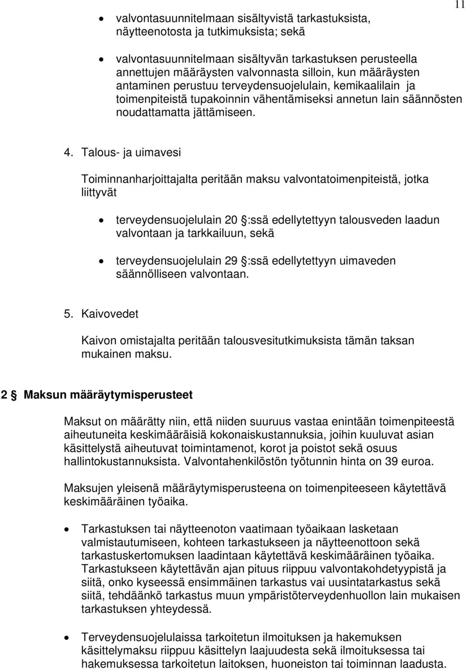 Talous- ja uimavesi Toiminnanharjoittajalta peritään maksu valvontatoimenpiteistä, jotka liittyvät terveydensuojelulain 20 :ssä edellytettyyn talousveden laadun valvontaan ja tarkkailuun, sekä