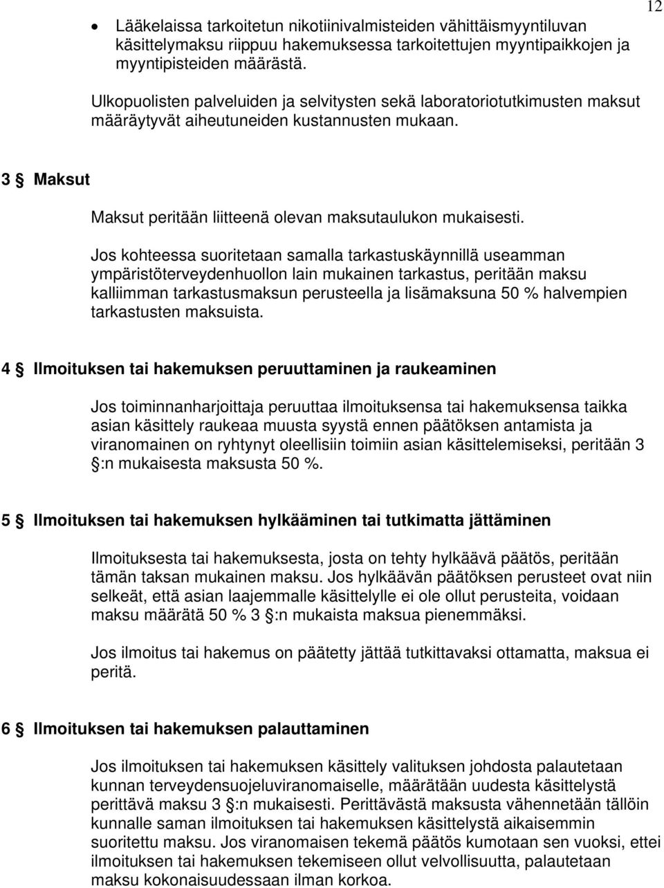 Jos kohteessa suoritetaan samalla tarkastuskäynnillä useamman ympäristöterveydenhuollon lain mukainen tarkastus, peritään maksu kalliimman tarkastusmaksun perusteella ja lisämaksuna 50 % halvempien