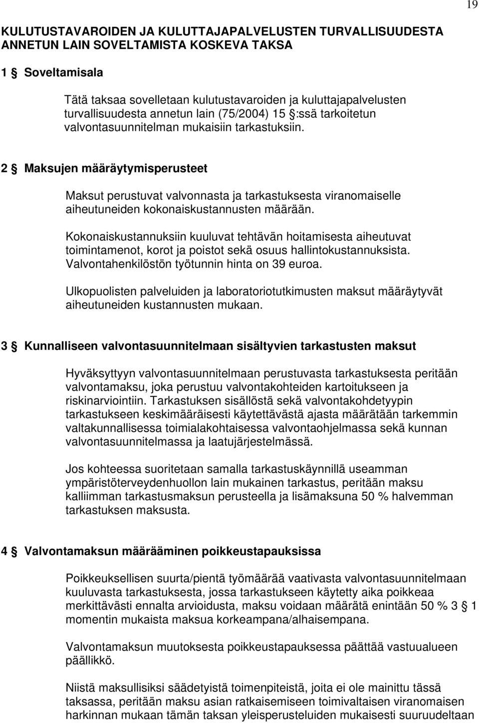 2 Maksujen määräytymisperusteet Maksut perustuvat valvonnasta ja tarkastuksesta viranomaiselle aiheutuneiden kokonaiskustannusten määrään.