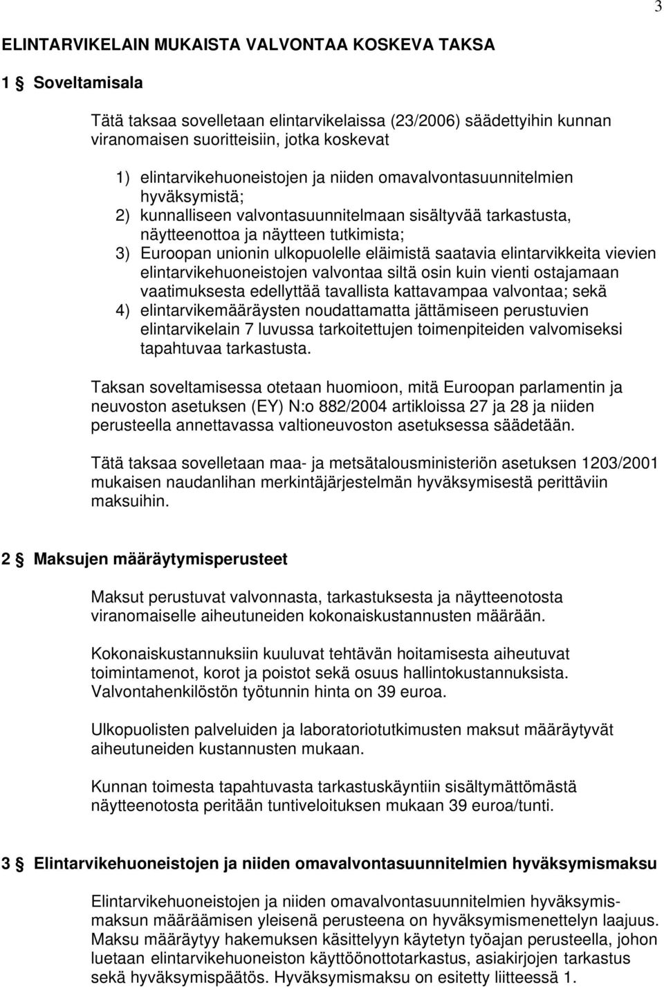 ulkopuolelle eläimistä saatavia elintarvikkeita vievien elintarvikehuoneistojen valvontaa siltä osin kuin vienti ostajamaan vaatimuksesta edellyttää tavallista kattavampaa valvontaa; sekä 4)