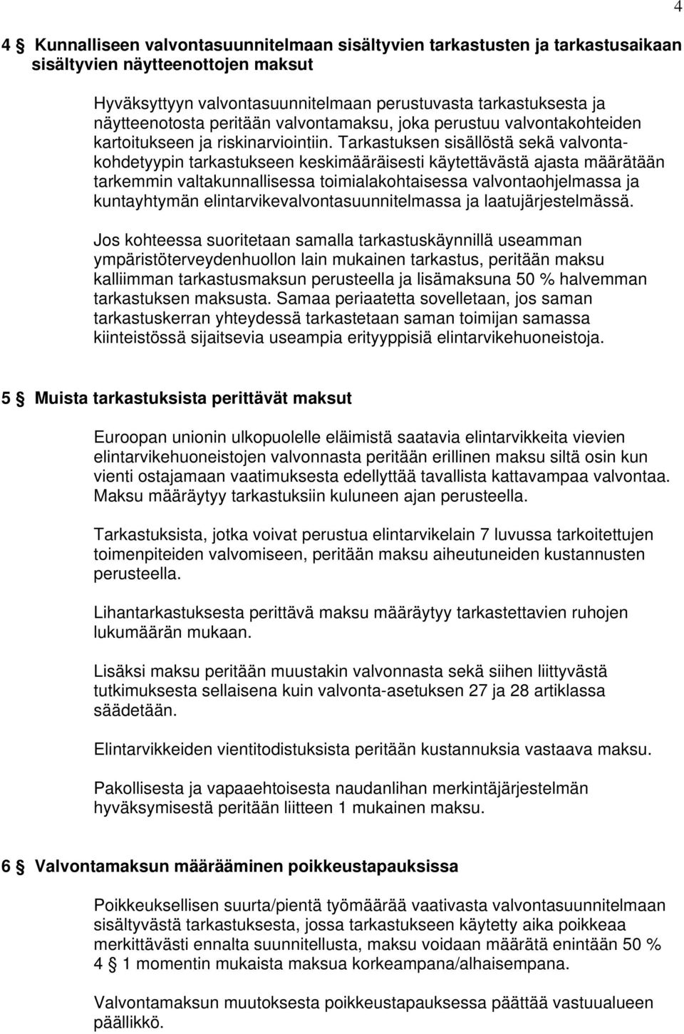 Tarkastuksen sisällöstä sekä valvontakohdetyypin tarkastukseen keskimääräisesti käytettävästä ajasta määrätään tarkemmin valtakunnallisessa toimialakohtaisessa valvontaohjelmassa ja kuntayhtymän