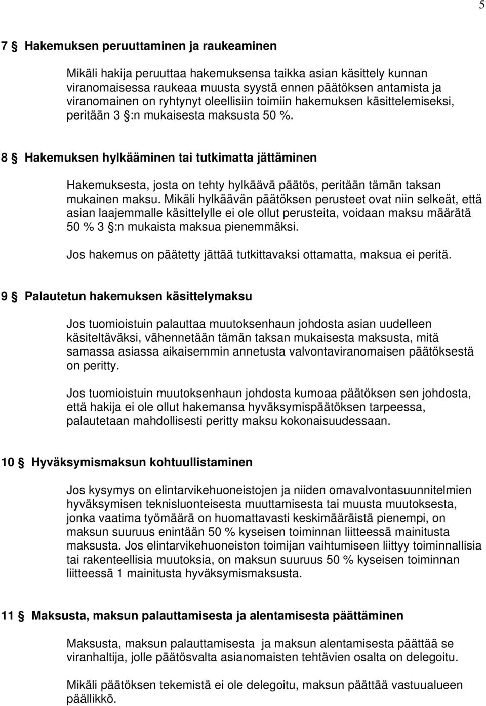 8 Hakemuksen hylkääminen tai tutkimatta jättäminen Hakemuksesta, josta on tehty hylkäävä päätös, peritään tämän taksan mukainen maksu.