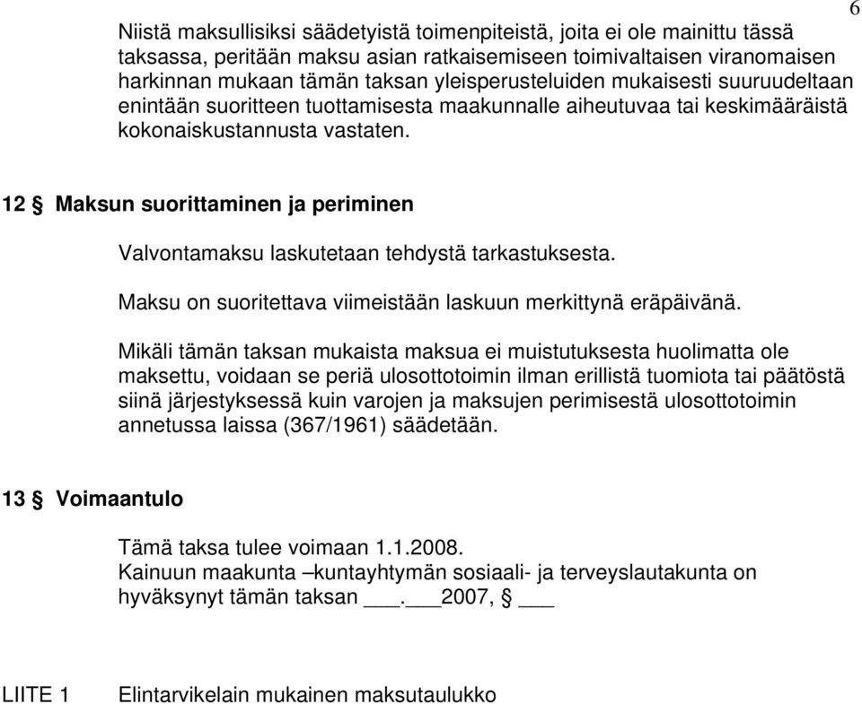 12 Maksun suorittaminen ja periminen Valvontamaksu laskutetaan tehdystä tarkastuksesta. Maksu on suoritettava viimeistään laskuun merkittynä eräpäivänä.