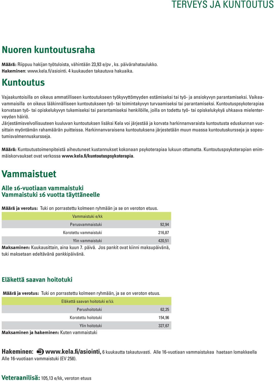 Vaikeavammaisilla on oikeus lääkinnälliseen kuntoutukseen työ- tai toimintakyvyn turvaamiseksi tai parantamiseksi.