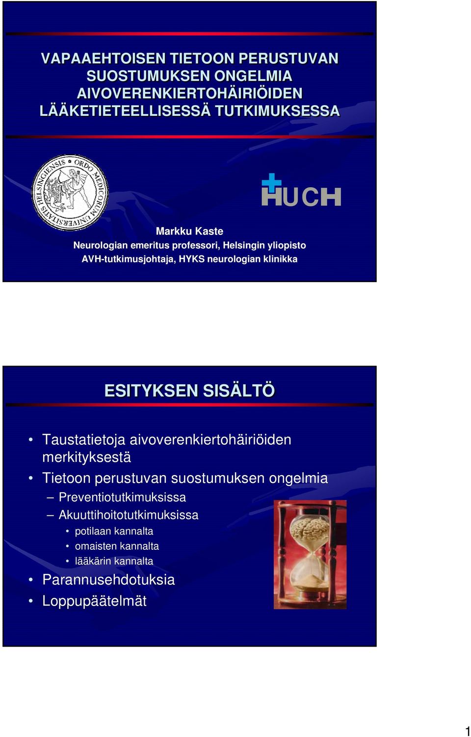 AVH-tutkimusjohtaja, HYKS neurologian klinikka ESITYKSEN SISÄLTÖ Taustatietoja aivoverenkiertohäiriöiden merkityksestä Tietoon
