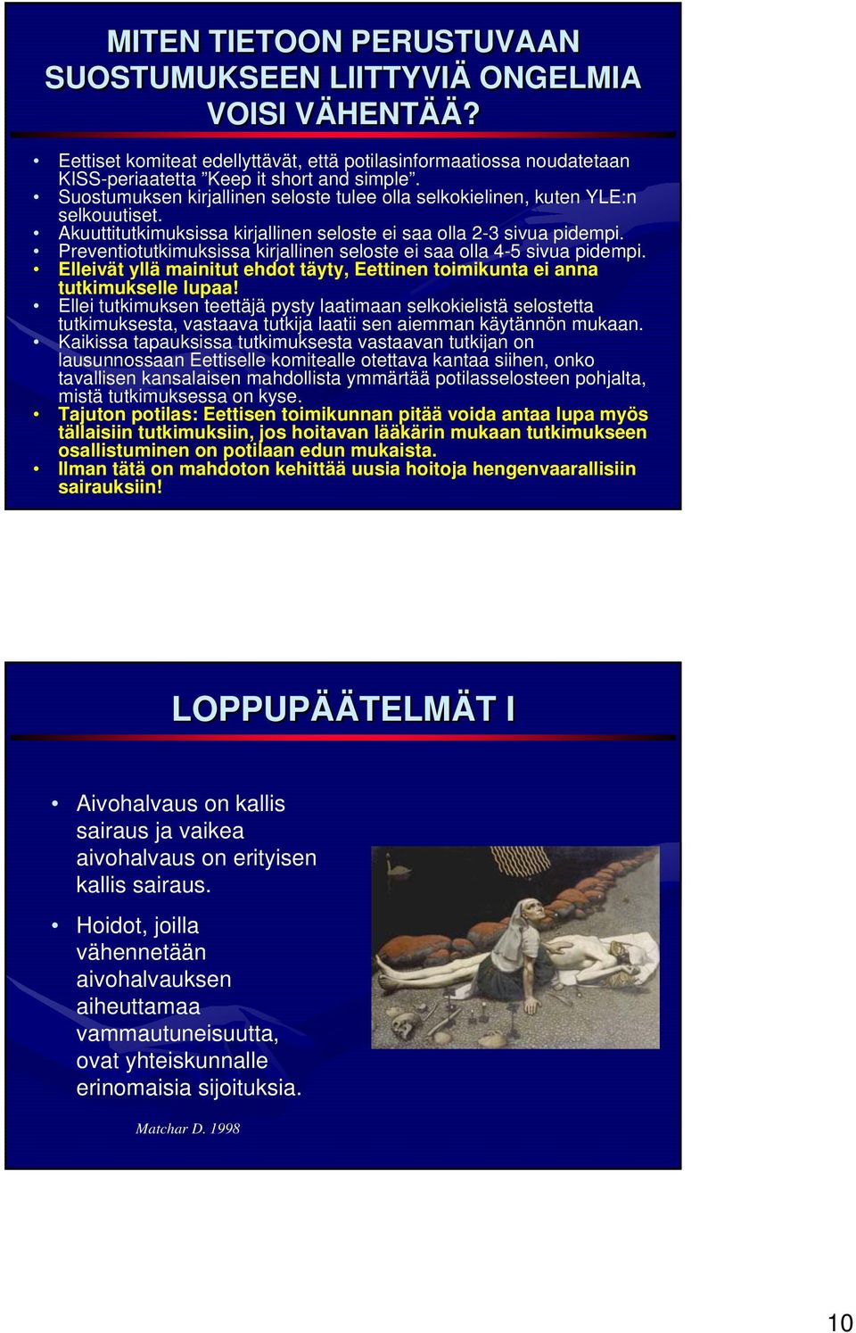 Preventiotutkimuksissa kirjallinen seloste ei saa olla 4-5 sivua pidempi. Elleivät yllä mainitut ehdot täyty, Eettinen toimikunta ei anna tutkimukselle lupaa!