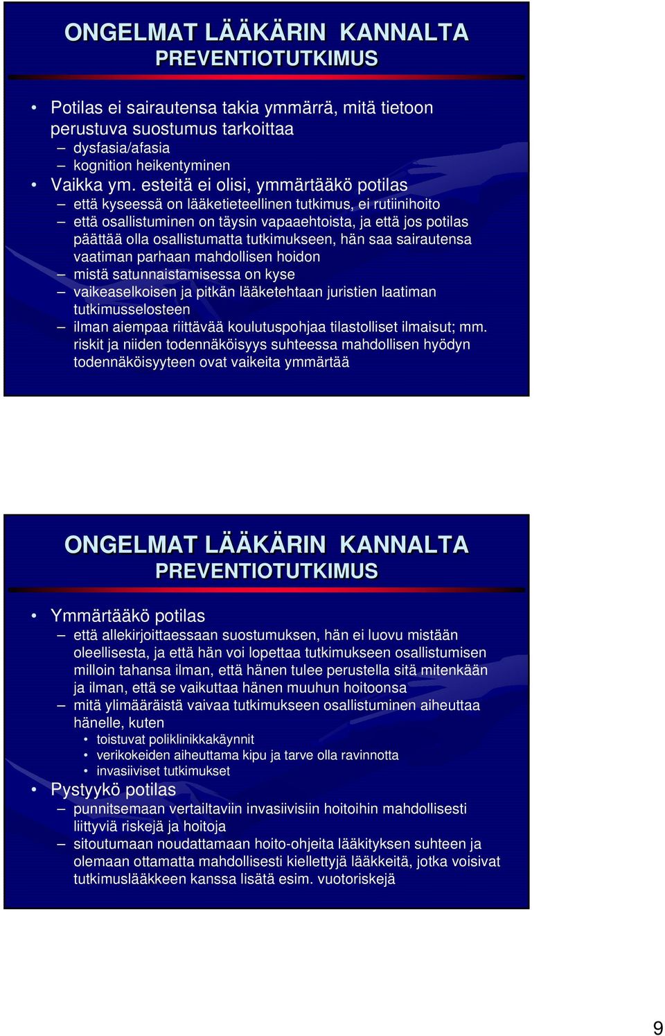 tutkimukseen, hän saa sairautensa vaatiman parhaan mahdollisen hoidon mistä satunnaistamisessa on kyse vaikeaselkoisen ja pitkän lääketehtaan juristien laatiman tutkimusselosteen ilman aiempaa