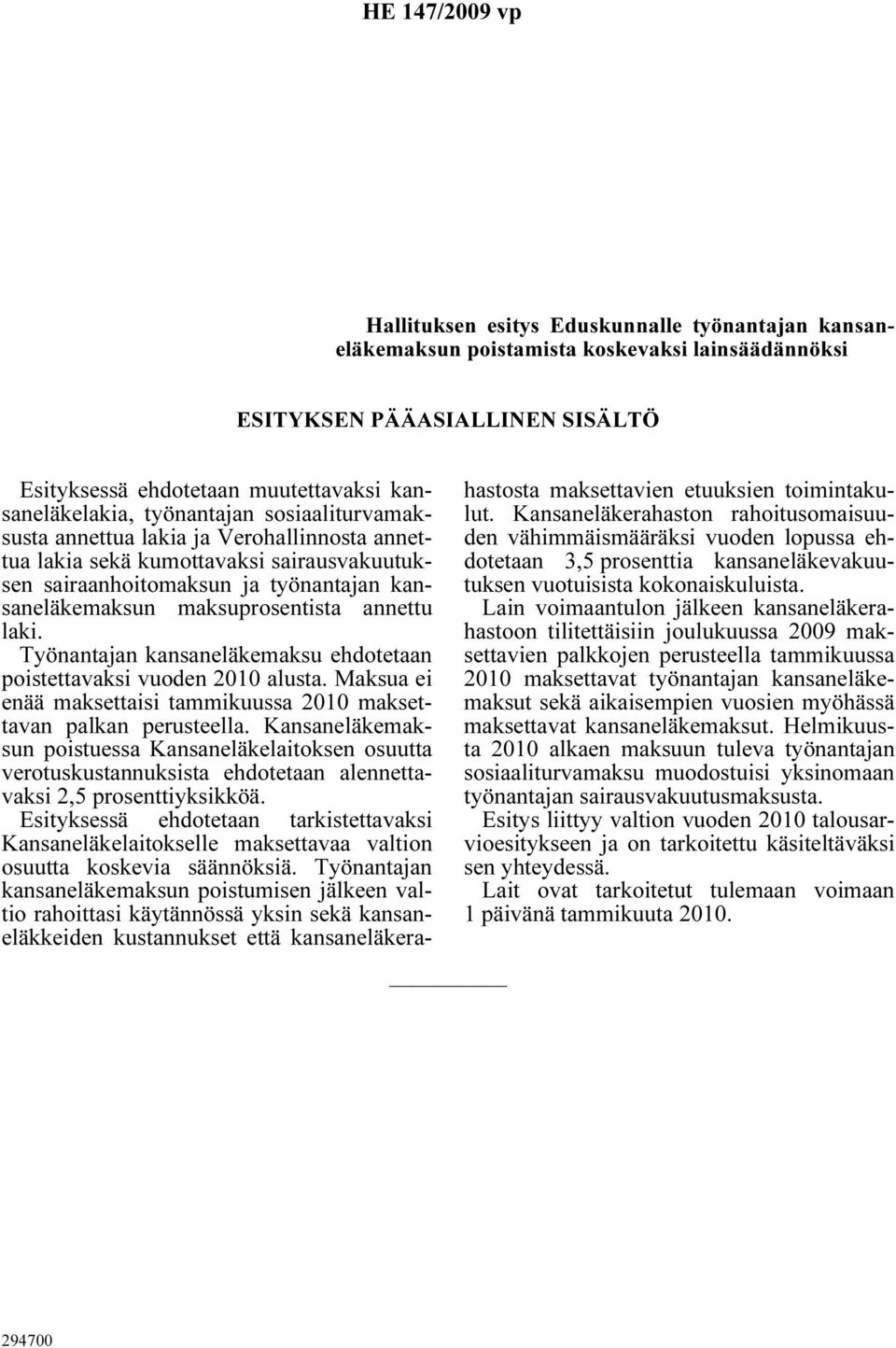 Työnantajan kansaneläkemaksu ehdotetaan poistettavaksi vuoden 2010 alusta. Maksua ei enää maksettaisi tammikuussa 2010 maksettavan palkan perusteella.