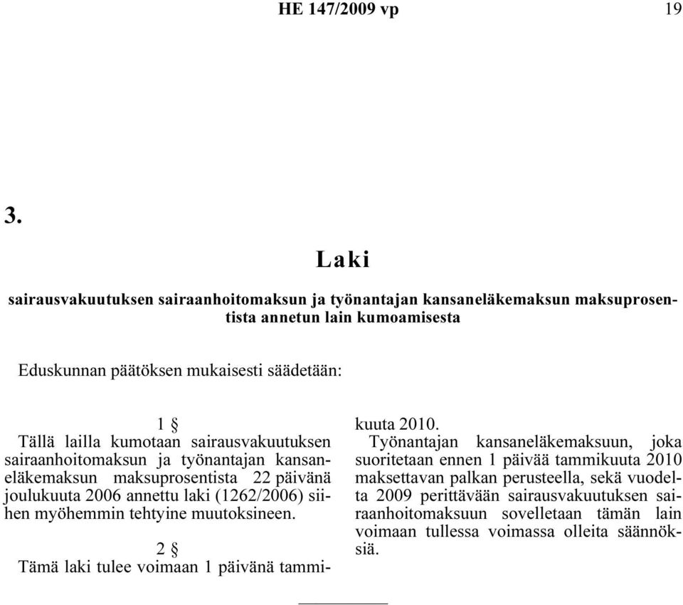 siihen myöhemmin tehtyine muutoksineen. 2 Tämä laki tulee voimaan 1 päivänä tammikuuta 2010.