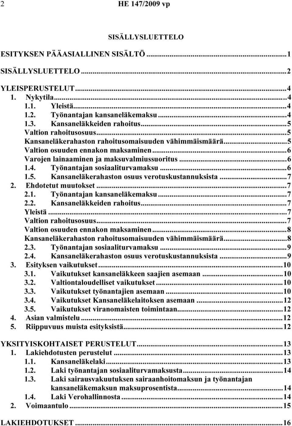 Työnantajan sosiaaliturvamaksu...6 1.5. Kansaneläkerahaston osuus verotuskustannuksista...7 2. Ehdotetut muutokset...7 2.1. Työnantajan kansaneläkemaksu...7 2.2. Kansaneläkkeiden rahoitus...7 Yleistä.