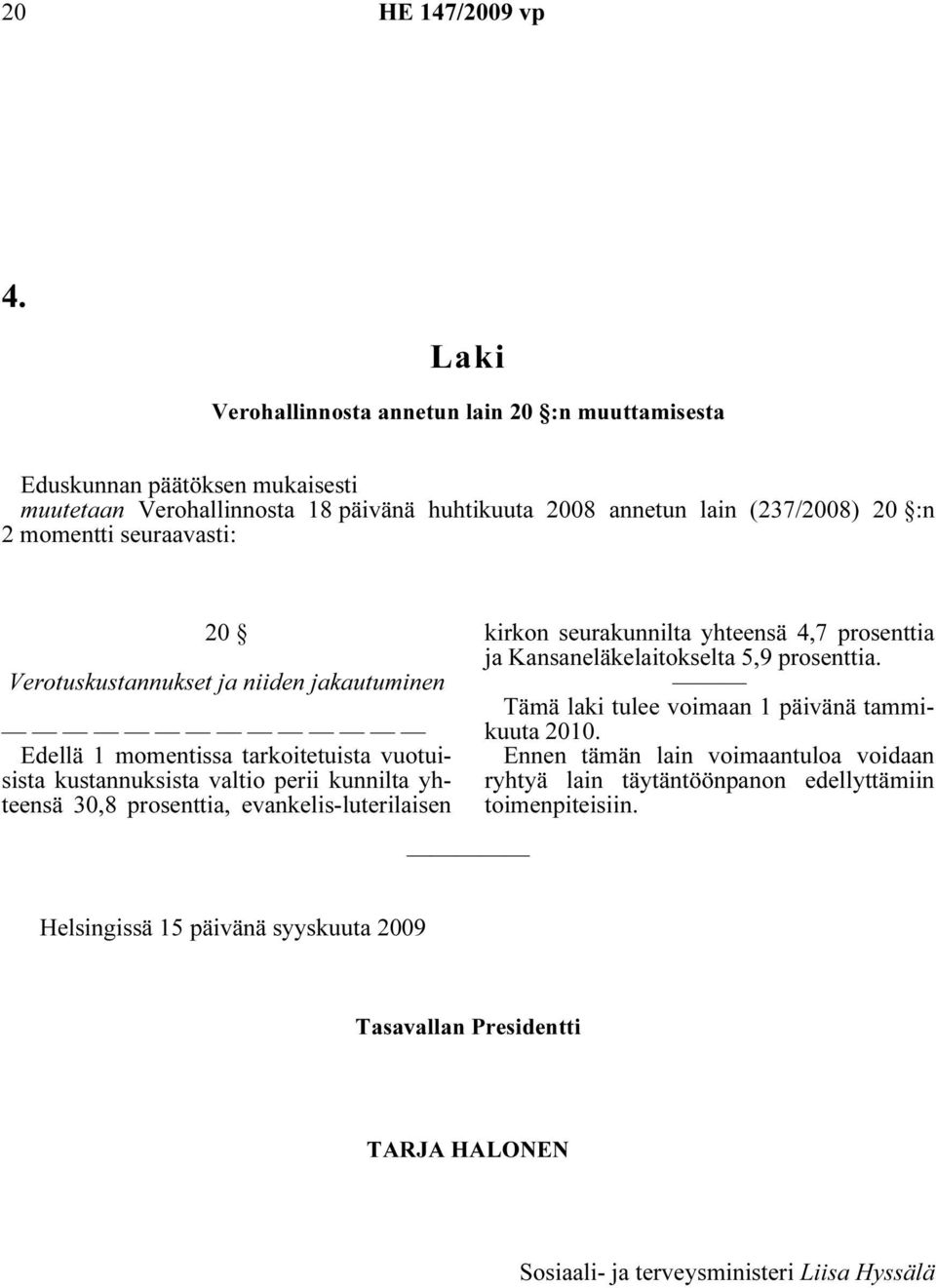 evankelis-luterilaisen kirkon seurakunnilta yhteensä 4,7 prosenttia ja Kansaneläkelaitokselta 5,9 prosenttia. Tämä laki tulee voimaan 1 päivänä tammikuuta 2010.