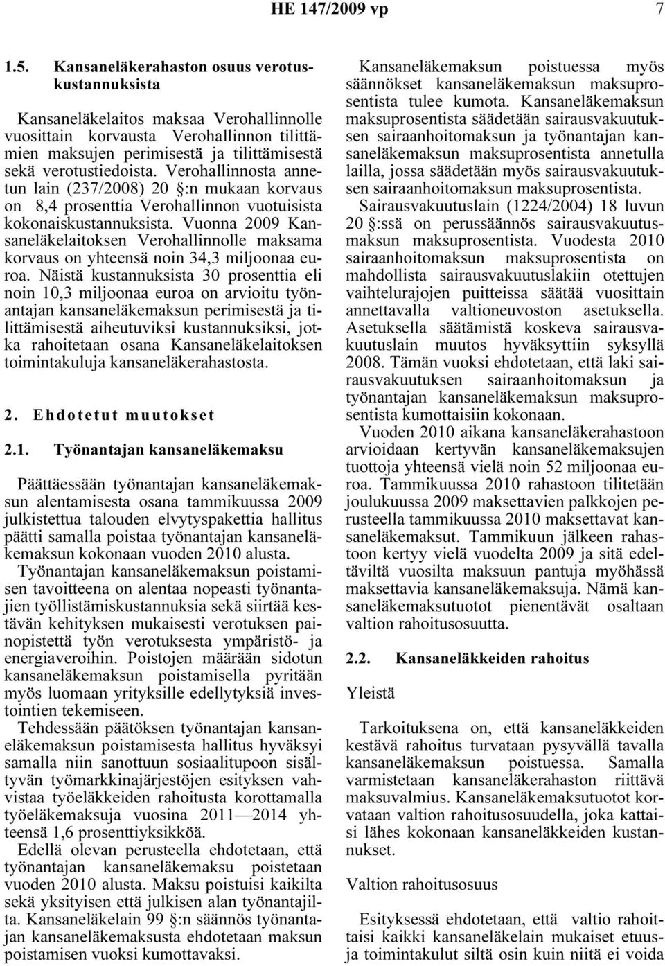 Verohallinnosta annetun lain (237/2008) 20 :n mukaan korvaus on 8,4 prosenttia Verohallinnon vuotuisista kokonaiskustannuksista.