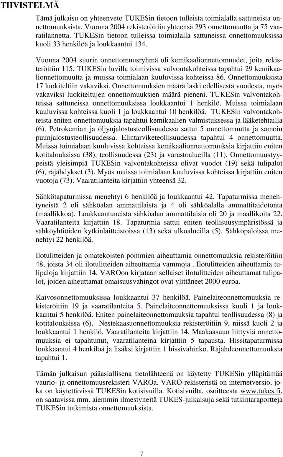 TUKESin luvilla toimivissa valvontakohteissa tapahtui 29 kemikaalionnettomuutta ja muissa toimialaan kuuluvissa kohteissa 86. Onnettomuuksista 17 luokiteltiin vakaviksi.