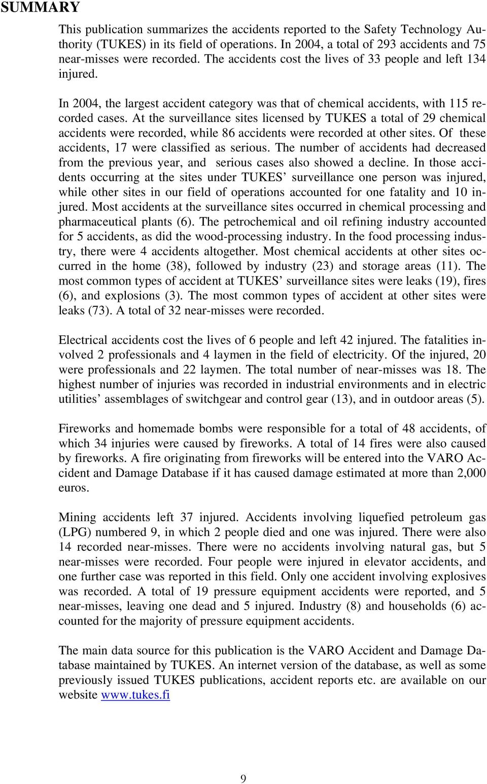 At the surveillance sites licensed by TUKES a total of 29 chemical accidents were recorded, while 86 accidents were recorded at other sites. Of these accidents, 17 were classified as serious.