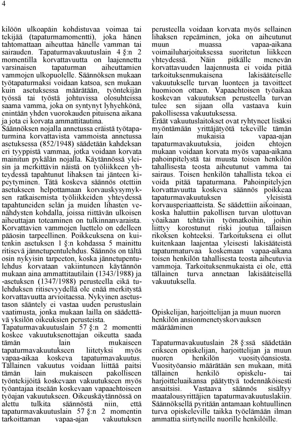 Säännöksen mukaan työtapaturmaksi voidaan katsoa, sen mukaan kuin asetuksessa määrätään, työntekijän työssä tai työstä johtuvissa olosuhteissa saama vamma, joka on syntynyt lyhyehkönä, enintään yhden