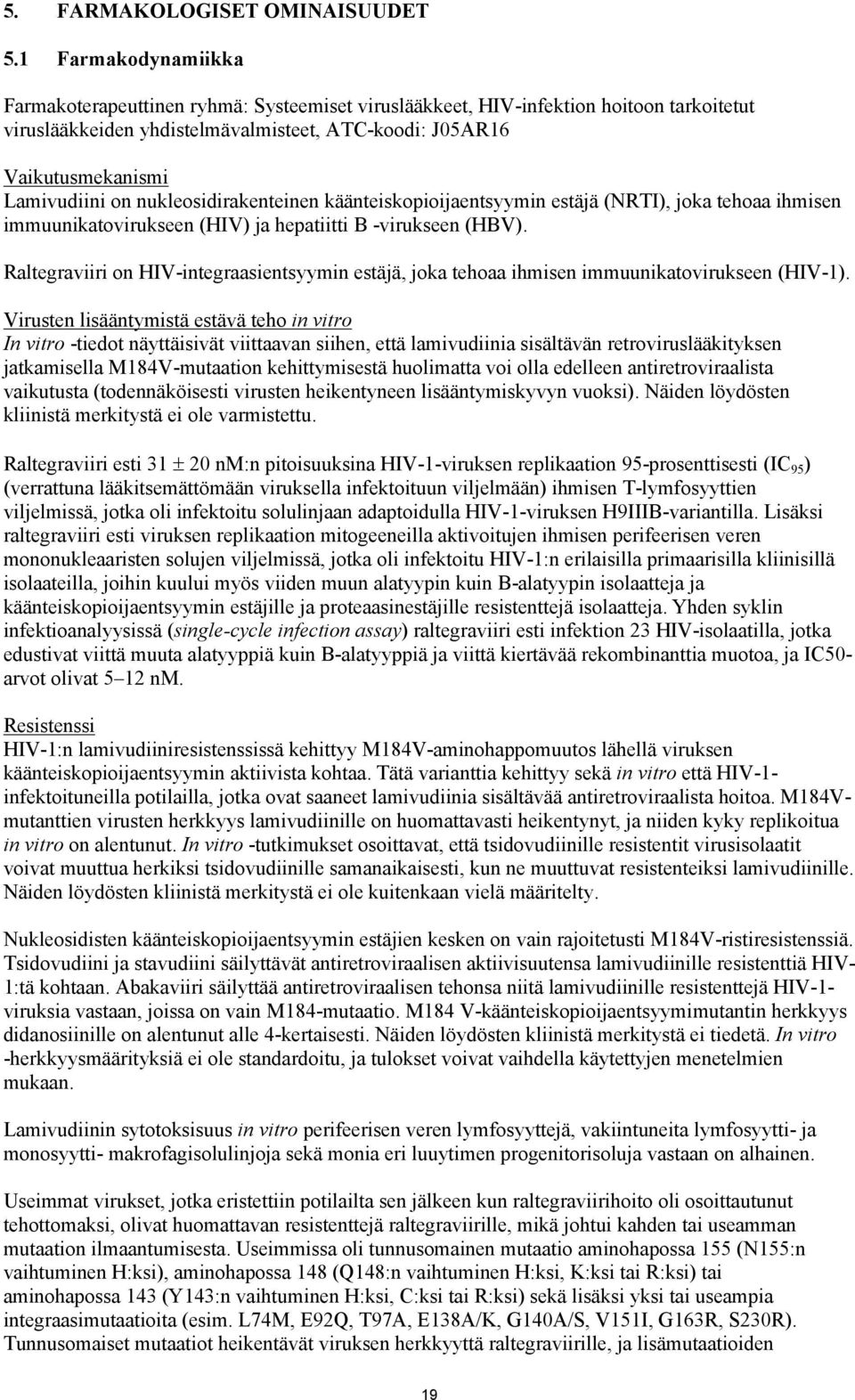 nukleosidirakenteinen käänteiskopioijaentsyymin estäjä (NRTI), joka tehoaa ihmisen immuunikatovirukseen (HIV) ja hepatiitti B -virukseen (HBV).