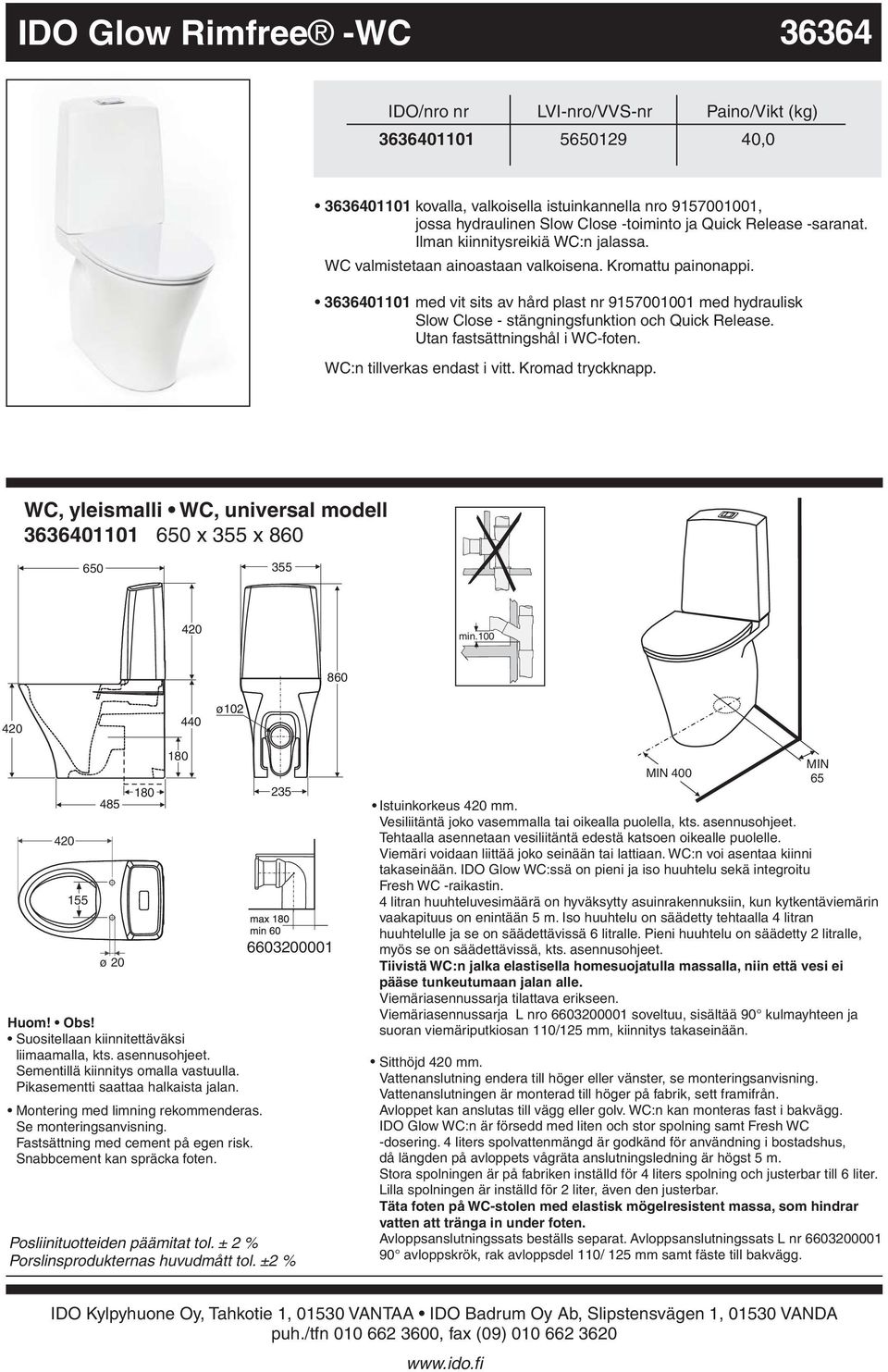 Release Utan fastsättningshål i WCfoten WC:n tillverkas endast i vitt Kromad tryckknapp WC, yleismalli WC, universal modell 3636401101 6 x 355 x 860 6 355 min100 860 440 ø102 155 485 ø 20 180 180