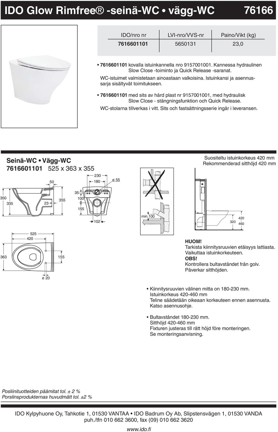 Quick Release WCstolarna tillverkas i vitt Sits och fastsättningsserie ingår i leveransen SeinäWC VäggWC 7616601101 525 x 363 x 355 2 180 ø 55 Suositeltu istuinkorkeus mm Rekommenderad sitthöjd mm 3