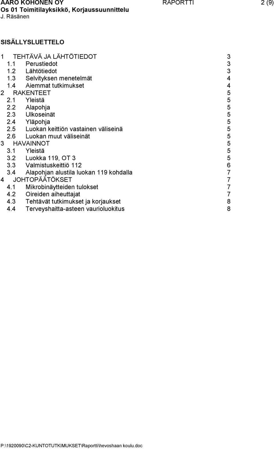 6 Luokan muut väliseinät 5 3 HAVAINNOT 5 3.1 Yleistä 5 3.2 Luokka 119, OT 3 5 3.3 Valmistuskeittiö 112 6 3.