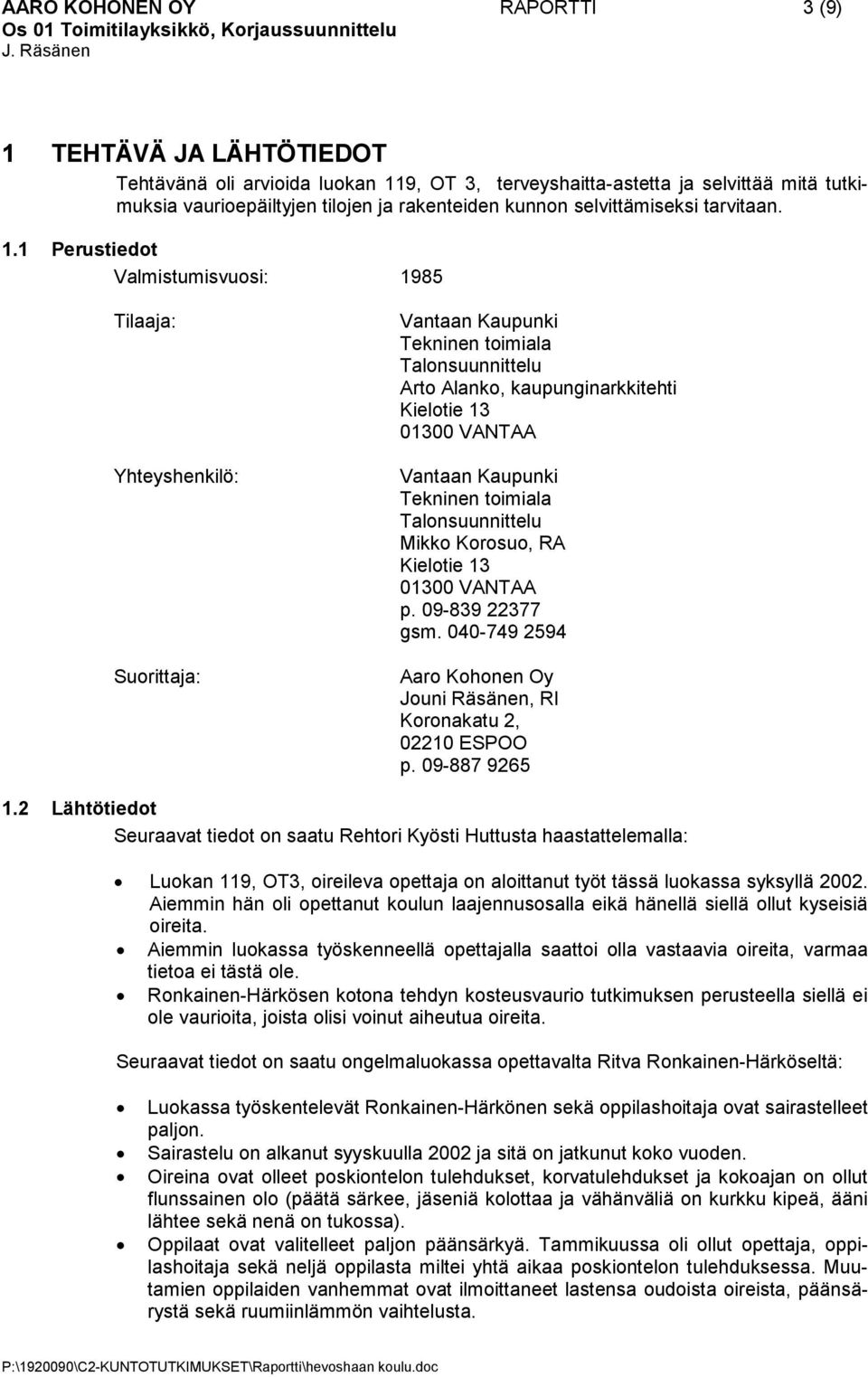 1 Perustiedot Valmistumisvuosi: 1985 Tilaaja: Yhteyshenkilö: Suorittaja: Vantaan Kaupunki Tekninen toimiala Talonsuunnittelu Arto Alanko, kaupunginarkkitehti Kielotie 13 01300 VANTAA Vantaan Kaupunki